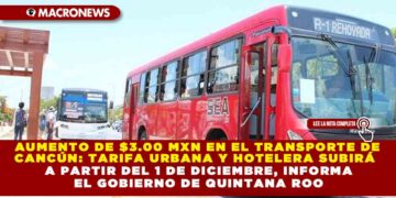AUMENTO DE $3.00 MXN EN EL TRANSPORTE DE CANCÚN: TARIFA URBANA Y HOTELERA SUBIRÁ A PARTIR DEL 1 DE DICIEMBRE, INFORMA EL GOBIERNO DE QUINTANA ROO