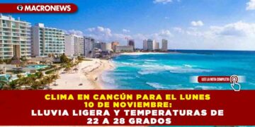 CLIMA EN CANCÚN PARA EL LUNES 10 DE NOVIEMBRE: LLUVIA LIGERA Y TEMPERATURAS DE 22 A 28 GRADOS
