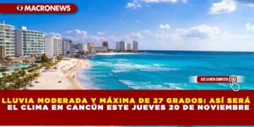 LLUVIA MODERADA Y MÁXIMA DE 27 GRADOS: ASÍ SERÁ EL CLIMA EN CANCÚN ESTE JUEVES 20 DE NOVIEMBRE