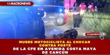 MUERE MOTOCICLISTA AL CHOCAR CONTRA POSTE DE LA CFE EN AVENIDA COSTA MAYA DE CANCÚN