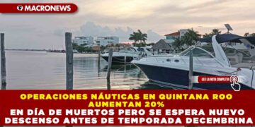 OPERACIONES NÁUTICAS EN QUINTANA ROO AUMENTAN 20% EN DÍA DE MUERTOS PERO SE ESPERA NUEVO DESCENSO ANTES DE TEMPORADA DECEMBRINA