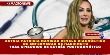 ACTRIZ PATRICIA NAVIDAD REVELA DIAGNÓSTICO DE ENFERMEDAD DE HASHIMOTO TRAS EPISODIOS DE ESTRÉS POSTRAUMÁTICO