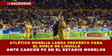 ATLÉTICO MORELIA LANZA PREVENTA PARA EL DUELO DE LIGUILLA ANTE CANCÚN FC EN EL ESTADIO MORELOS