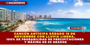 CANCÚN ANTICIPA SÁBADO 15 DE NOVIEMBRE CON LLUVIA LIGERA, 100% DE PROBABILIDAD DE PRECIPITACIONES Y MÁXIMA DE 29 GRADOS