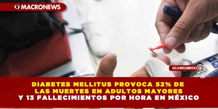 DIABETES MELLITUS PROVOCA 52% DE LAS MUERTES EN ADULTOS MAYORES Y 13 FALLECIMIENTOS POR HORA EN MÉXICO