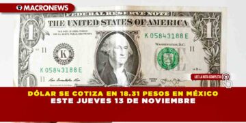 DÓLAR SE COTIZA EN 18.31 PESOS EN MÉXICO ESTE JUEVES 13 DE NOVIEMBRE