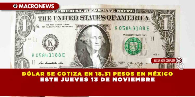 DÓLAR SE COTIZA EN 18.31 PESOS EN MÉXICO ESTE JUEVES 13 DE NOVIEMBRE