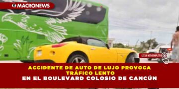 ACCIDENTE DE AUTO DE LUJO PROVOCA  TRÁFICO LENTO EN EL BOULEVARD COLOSIO DE CANCÚN