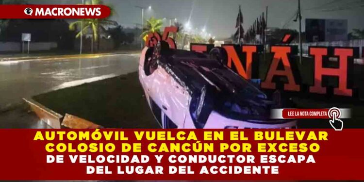 AUTOMÓVIL VUELCA EN EL BULEVAR COLOSIO DE CANCÚN POR EXCESO DE VELOCIDAD Y CONDUCTOR ESCAPA DEL LUGAR DEL ACCIDENTE