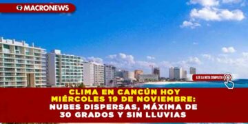 CLIMA EN CANCÚN HOY MIÉRCOLES 19 DE NOVIEMBRE: NUBES DISPERSAS, MÁXIMA DE 30 GRADOS Y SIN LLUVIAS