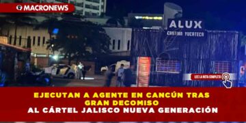 EJECUTAN A AGENTE EN CANCÚN TRAS GRAN DECOMISO AL CÁRTEL JALISCO NUEVA GENERACIÓN