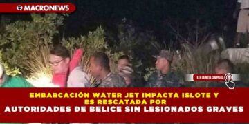 EMBARCACIÓN WATER JET IMPACTA ISLOTE Y ES RESCATADA POR AUTORIDADES DE BELICE SIN LESIONADOS GRAVES