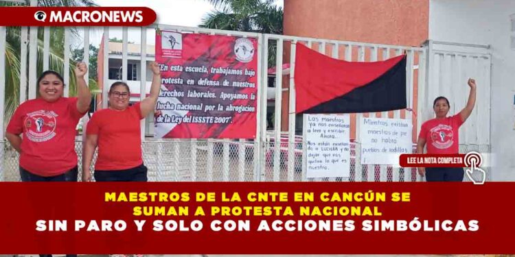 MAESTROS DE LA CNTE EN CANCÚN SE SUMAN A PROTESTA NACIONAL SIN PARO Y SOLO CON ACCIONES SIMBÓLICAS