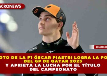 PILOTO DE LA F1 ÓSCAR PIASTRI LOGRA LA POLE DEL GP DE QATAR 2025 Y APRIETA LA LUCHA POR EL TÍTULO DEL CAMPEONATO