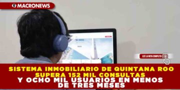 SISTEMA INMOBILIARIO DE QUINTANA ROO SUPERA 152 MIL CONSULTAS Y OCHO MIL USUARIOS EN MENOS DE TRES MESES