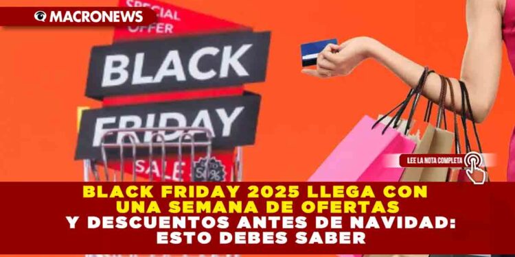 BLACK FRIDAY 2025 LLEGA CON UNA SEMANA DE OFERTAS Y DESCUENTOS ANTES DE NAVIDAD: ESTO DEBES SABER
