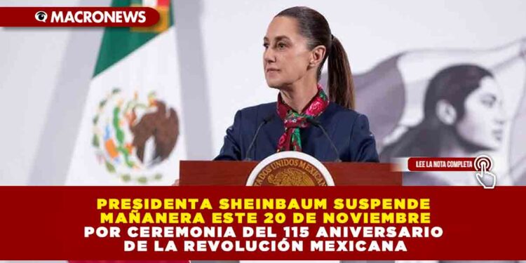 PRESIDENTA SHEINBAUM SUSPENDE MAÑANERA ESTE 20 DE NOVIEMBRE POR CEREMONIA DEL 115 ANIVERSARIO DE LA REVOLUCIÓN MEXICANA