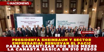 PRESIDENTA SHEINBAUM Y SECTOR EMPRESARIAL RENUEVAN EL PACIC PARA GARANTIZAR POR SEIS MESES LA CANASTA BÁSICA EN 910 PESOS