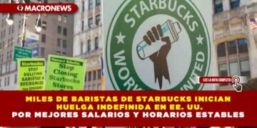 MILES DE BARISTAS DE STARBUCKS INICIAN HUELGA INDEFINIDA EN EE. UU. POR MEJORES SALARIOS Y HORARIOS ESTABLES