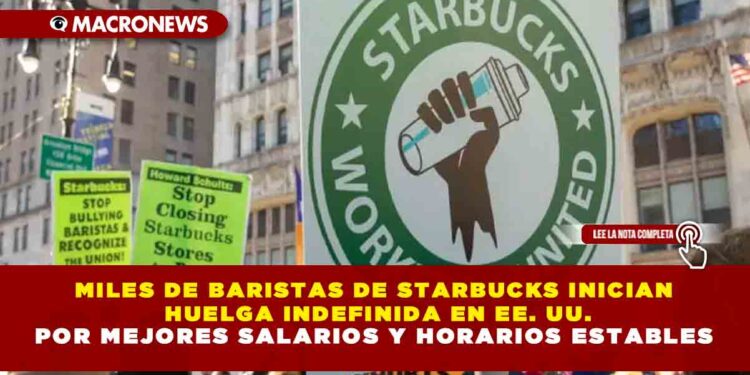 MILES DE BARISTAS DE STARBUCKS INICIAN HUELGA INDEFINIDA EN EE. UU. POR MEJORES SALARIOS Y HORARIOS ESTABLES