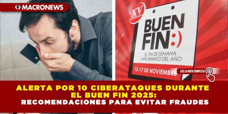 ALERTA POR 10 CIBERATAQUES DURANTE EL BUEN FIN 2025: RECOMENDACIONES PARA EVITAR FRAUDES