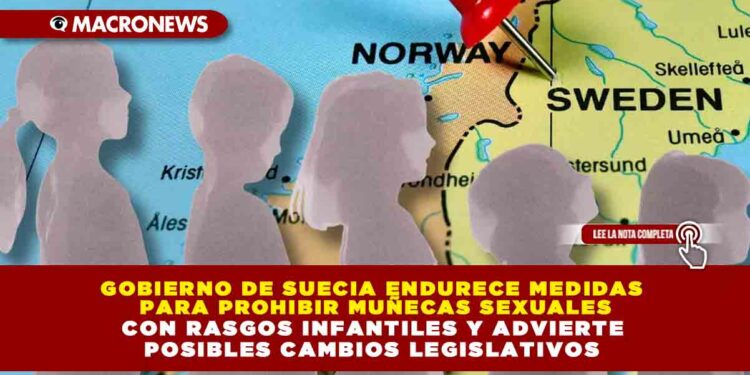 GOBIERNO DE SUECIA ENDURECE MEDIDAS PARA PROHIBIR MUÑECAS SEXUALES CON RASGOS INFANTILES Y ADVIERTE POSIBLES CAMBIOS LEGISLATIVOS