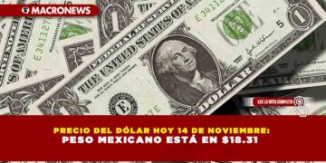 PRECIO DEL DÓLAR HOY 14 DE NOVIEMBRE: PESO MEXICANO ESTÁ EN $18.31