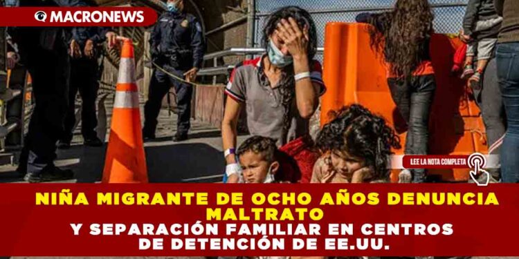 NIÑA MIGRANTE DE OCHO AÑOS DENUNCIA MALTRATO Y SEPARACIÓN FAMILIAR EN CENTROS DE DETENCIÓN DE EE.UU.