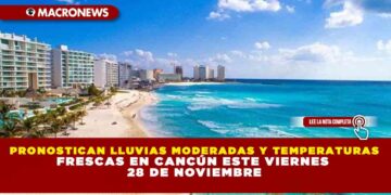 PRONOSTICAN LLUVIAS MODERADAS Y TEMPERATURAS FRESCAS EN CANCÚN ESTE VIERNES 28 DE NOVIEMBRE