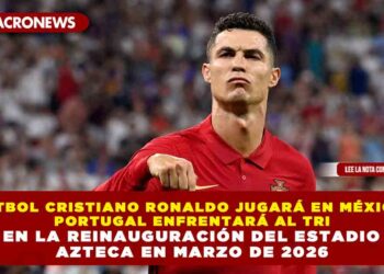 FUTBOL CRISTIANO RONALDO JUGARÁ EN MÉXICO: PORTUGAL ENFRENTARÁ AL TRI EN LA REINAUGURACIÓN DEL ESTADIO AZTECA EN MARZO DE 2026