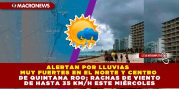 ALERTAN POR LLUVIAS MUY FUERTES EN EL NORTE Y CENTRO DE QUINTANA ROO; RACHAS DE VIENTO DE HASTA 35 KM/H ESTE MIÉRCOLES