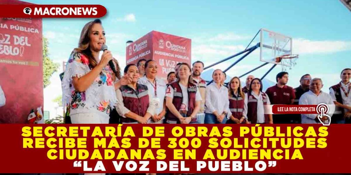 SECRETARÍA DE OBRAS PÚBLICAS RECIBE MÁS DE 300 SOLICITUDES CIUDADANAS EN AUDIENCIA “LA VOZ DEL PUEBLO” ENCABEZADA POR LA GOBERNADORA MARA LEZAMA