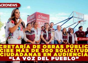 SECRETARÍA DE OBRAS PÚBLICAS RECIBE MÁS DE 300 SOLICITUDES CIUDADANAS EN AUDIENCIA “LA VOZ DEL PUEBLO” ENCABEZADA POR LA GOBERNADORA MARA LEZAMA