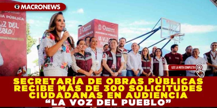 SECRETARÍA DE OBRAS PÚBLICAS RECIBE MÁS DE 300 SOLICITUDES CIUDADANAS EN AUDIENCIA “LA VOZ DEL PUEBLO” ENCABEZADA POR LA GOBERNADORA MARA LEZAMA