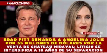 BRAD PITT DEMANDA A ANGELINA JOLIE POR 35 MILLONES DE DÓLARES POR LA VENTA DE CHÂTEAU MIRAVAL; LITIGIO SE INTENSIFICA TRAS CASI UNA DÉCADA DE SEPARACIÓN