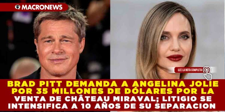 BRAD PITT DEMANDA A ANGELINA JOLIE POR 35 MILLONES DE DÓLARES POR LA VENTA DE CHÂTEAU MIRAVAL; LITIGIO SE INTENSIFICA TRAS CASI UNA DÉCADA DE SEPARACIÓN