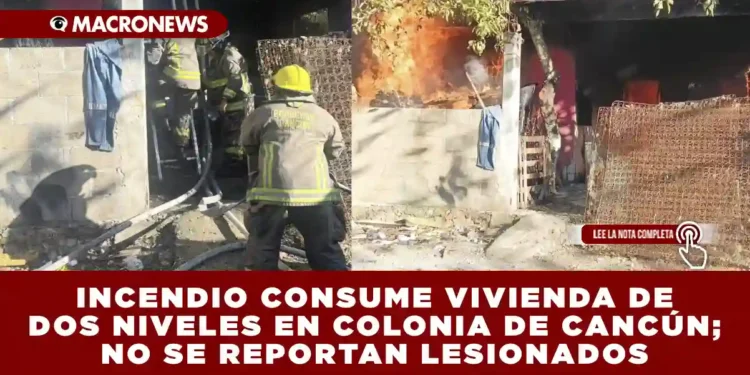 INCENDIO CONSUME VIVIENDA DE DOS NIVELES EN COLONIA DE CANCÚN; NO SE REPORTAN LESIONADOS
