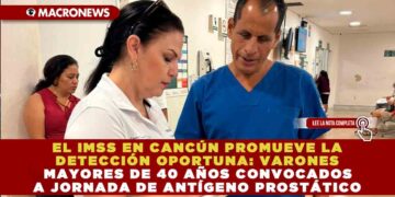 EL IMSS EN CANCÚN PROMUEVE LA DETECCIÓN OPORTUNA: VARONES MAYORES DE 40 AÑOS CONVOCADOS A JORNADA DE ANTÍGENO PROSTÁTICO
