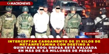 INTERCEPTAN CARGAMENTO DE 21 KILOS DE METANFETAMINA CON DESTINO A QUINTANA ROO; DROGA ESTÁ VALUADA EN MÁS DE 5.6 MILLONES DE PESOS