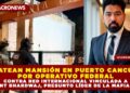 CATEAN MANSIÓN EN PUERTO CANCÚN EN OPERATIVO FEDERAL CONTRA RED INTERNACIONAL VINCULADA A VIKRANT BHARDWAJ, PRESUNTO LÍDER DE LA “MAFIA HINDÚ”