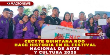 CECYTE QUINTANA ROO HACE HISTORIA EN EL FESTIVAL NACIONAL DE ARTE Y CULTURA 2025