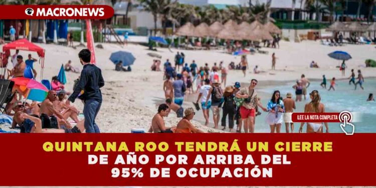 QUINTANA ROO TENDRÁ UN CIERRE DE AÑO POR ARRIBA DEL 95% DE OCUPACIÓN