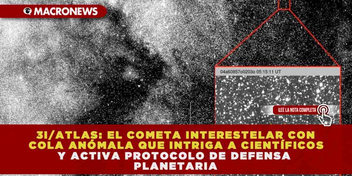 3I/ATLAS: EL COMETA INTERESTELAR CON COLA ANÓMALA QUE INTRIGA A CIENTÍFICOS Y ACTIVA PROTOCOLO DE DEFENSA PLANETARIA