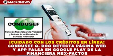 ¡CUIDADO CON LOS CRÉDITOS EN LÍNEA! CONDUSEF Q. ROO DETECTA PÁGINA WEB Y APP FALSA EN GOOGLE PLAY DE LA FINANCIERA MEX-FACTOR