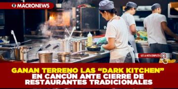 GANAN TERRENO LAS “DARK KITCHEN” EN CANCÚN ANTE CIERRE DE RESTAURANTES TRADICIONALES