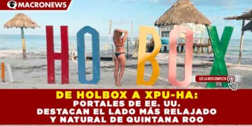 DE HOLBOX A XPU-HA: PORTALES DE EE. UU., DESTACAN EL LADO MÁS RELAJADO Y NATURAL DE QUINTANA ROO