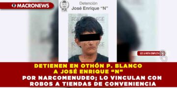 Detienen en Othón P. Blanco a José Enrique “N” por narcomenudeo; lo vinculan con robos a tiendas de conveniencia