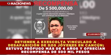DETIENEN A EXESCOLTA VINCULADO A DESAPARICIÓN DE DOS JÓVENES EN CANCÚN; ESTUVO PRÓFUGO MÁS DE 4 AÑOS Y OFRECÍAN RECOMPENSA DE 500 MIL PESOS