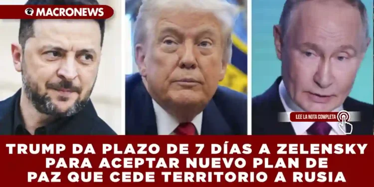 TRUMP DA PLAZO DE 7 DÍAS A ZELENSKY PARA ACEPTAR NUEVO PLAN DE PAZ QUE CEDE TERRITORIO A RUSIA
