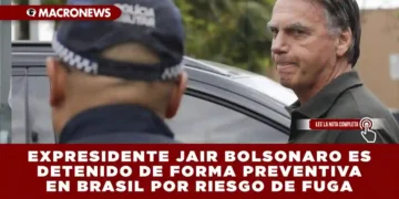 EXPRESIDENTE JAIR BOLSONARO ES DETENIDO DE FORMA PREVENTIVA EN BRASIL POR RIESGO DE FUGA